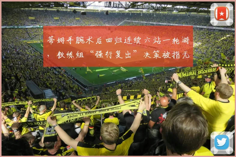 蒂姆手腕术后回归连续六站一轮游,教练组“强行复出”决策被指无视医学警告
